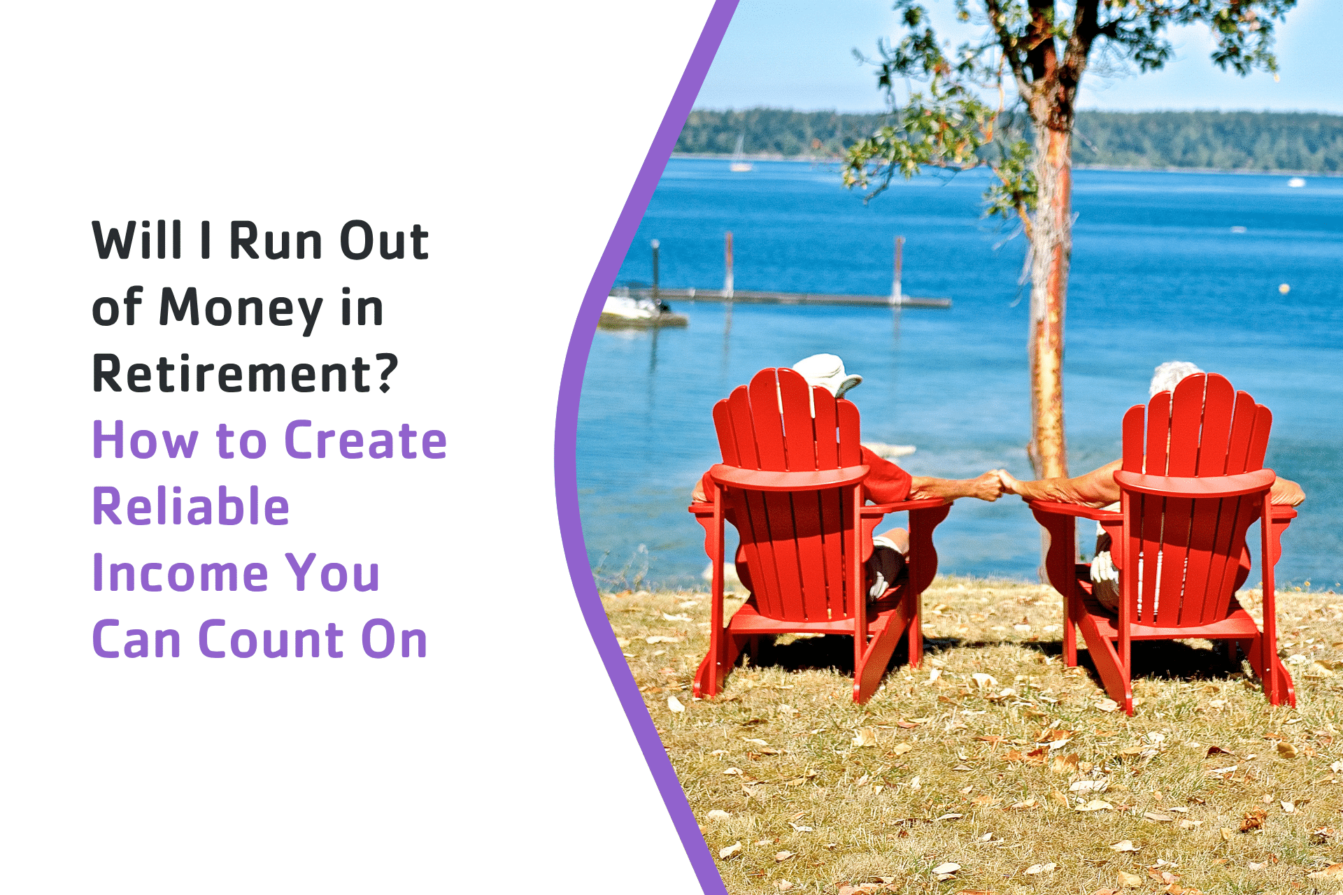 Will I Run Out of Money in Retirement? How to Create Reliable Income You Can Count On