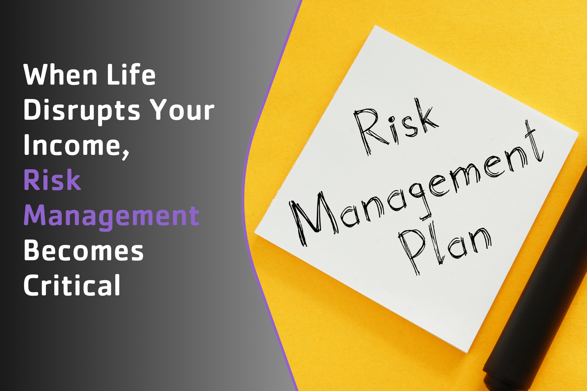 When Life Disrupts Your Income, Risk Management Becomes Critical