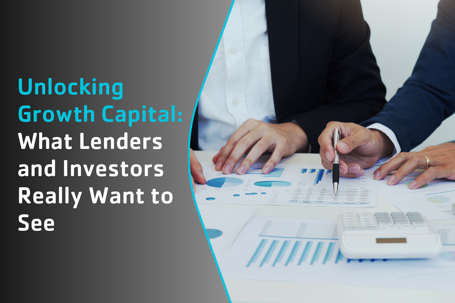 Unlocking Growth Capital: What Lenders and Investors Really Want to See