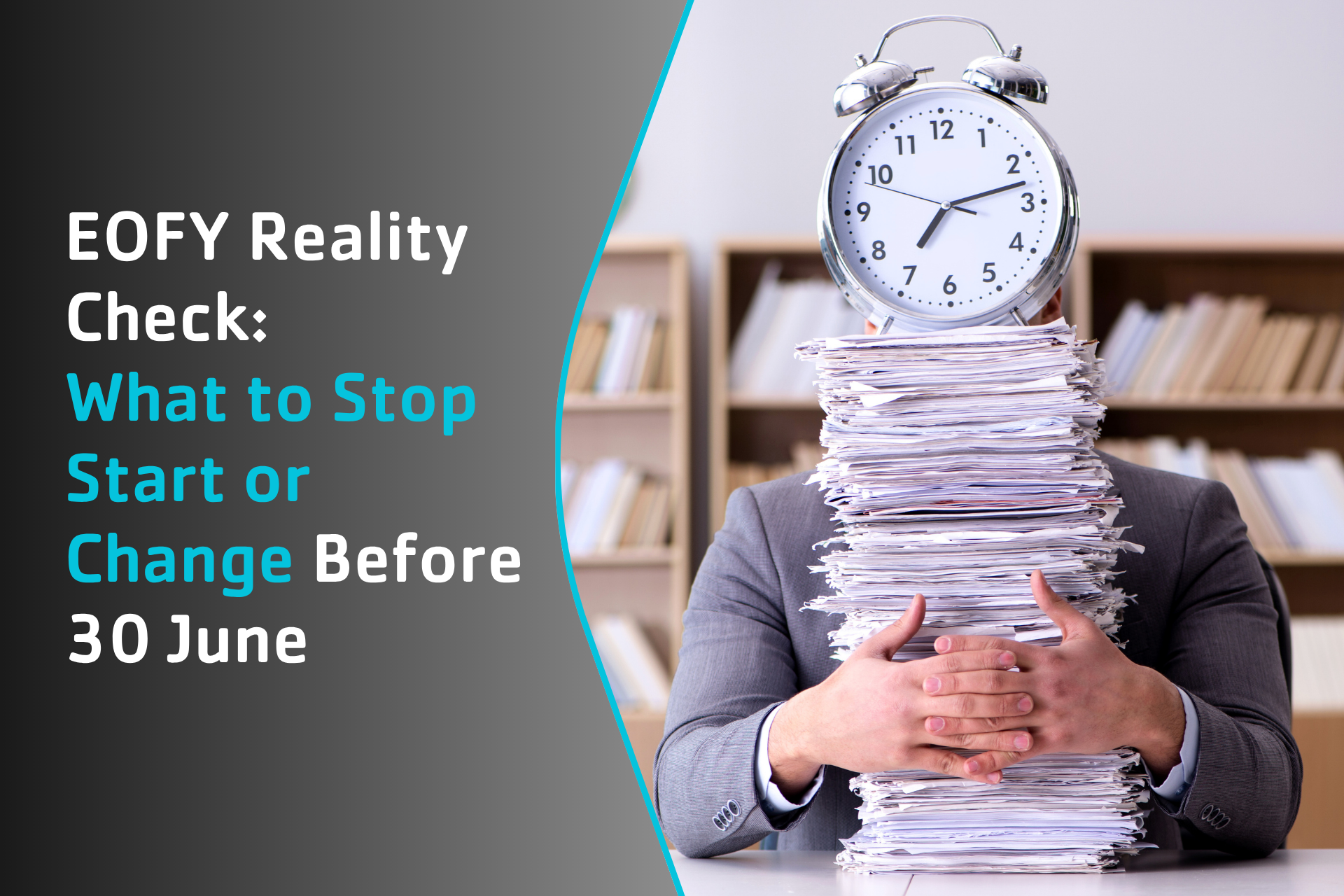 EOFY Reality Check: What to Stop Start or Change Before 30 June